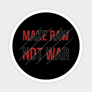 Make Raw not War Magnet